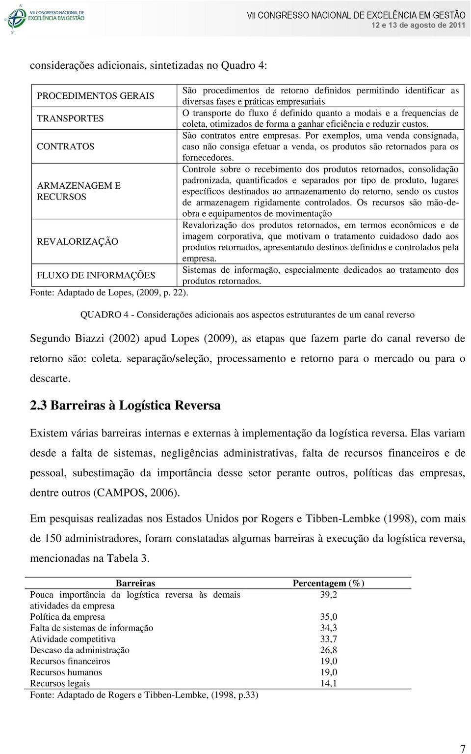 Por exemplos, uma venda consignada, CONTRATOS caso não consiga efetuar a venda, os produtos são retornados para os fornecedores.