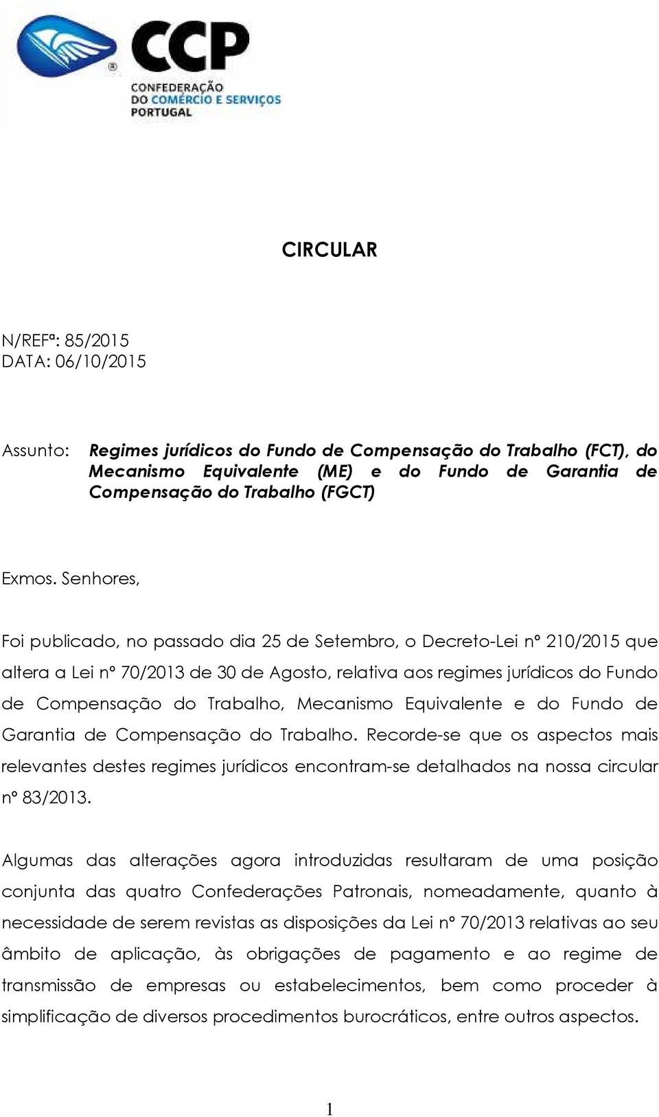 Senhores, Foi publicado, no passado dia 25 de Setembro, o Decreto-Lei nº 210/2015 que altera a Lei nº 70/2013 de 30 de Agosto, relativa aos regimes jurídicos do Fundo de Compensação do Trabalho,