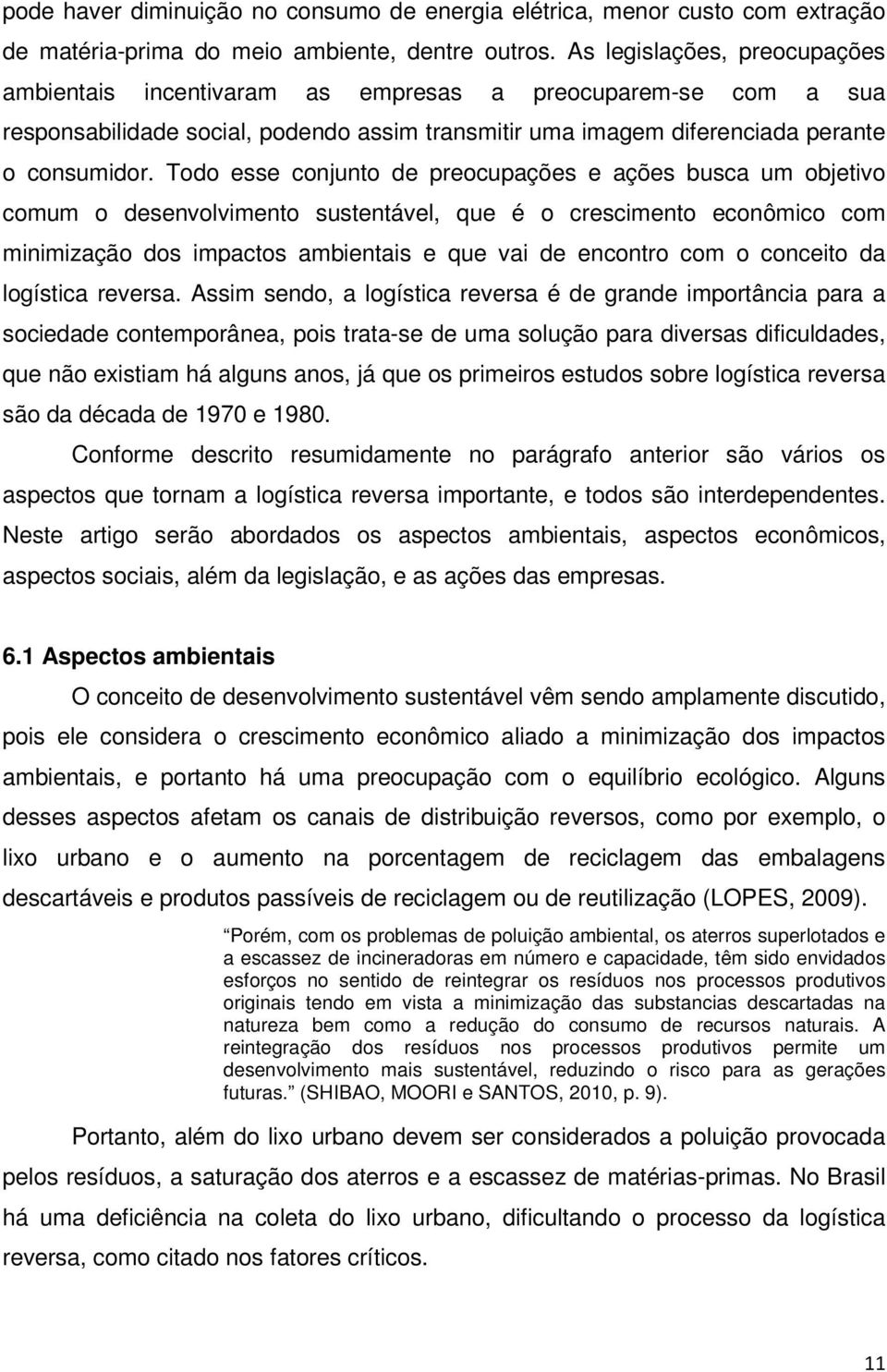 Todo esse conjunto de preocupações e ações busca um objetivo comum o desenvolvimento sustentável, que é o crescimento econômico com minimização dos impactos ambientais e que vai de encontro com o