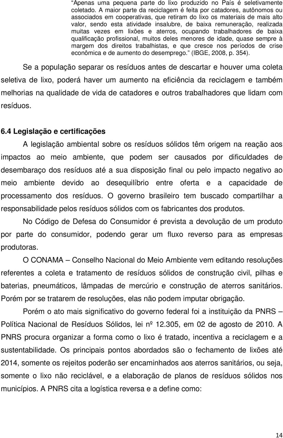 realizada muitas vezes em lixões e aterros, ocupando trabalhadores de baixa qualificação profissional, muitos deles menores de idade, quase sempre à margem dos direitos trabalhistas, e que cresce nos