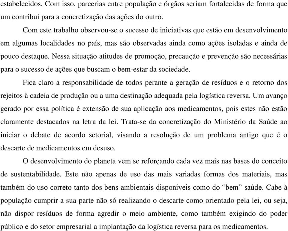 Nessa situação atitudes de promoção, precaução e prevenção são necessárias para o sucesso de ações que buscam o bem-estar da sociedade.