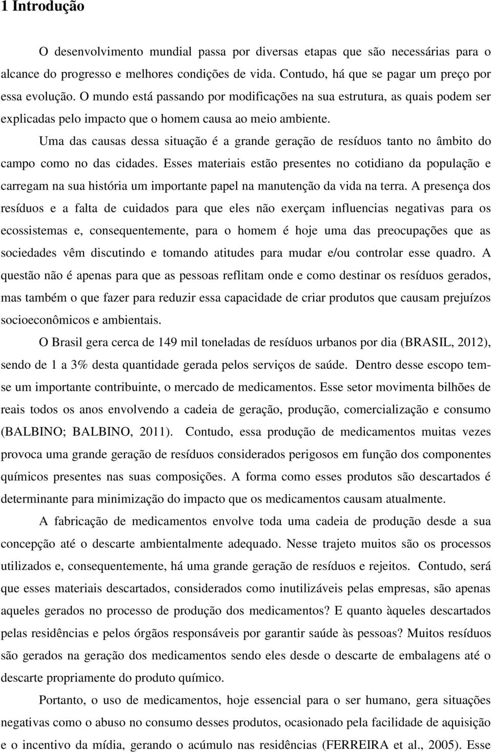 Uma das causas dessa situação é a grande geração de resíduos tanto no âmbito do campo como no das cidades.