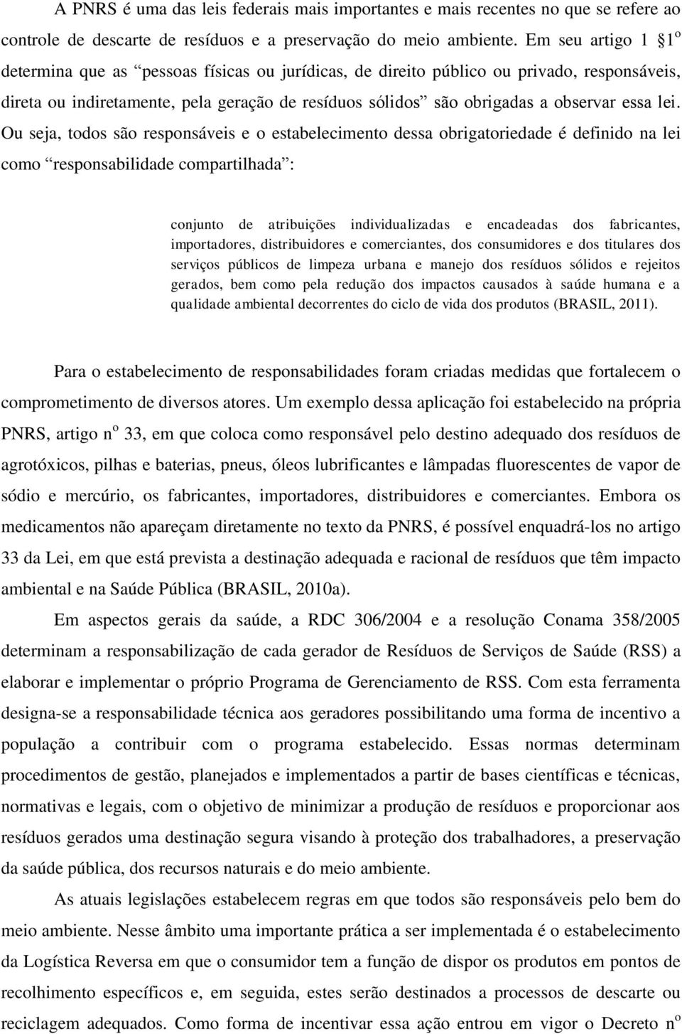 lei. Ou seja, todos são responsáveis e o estabelecimento dessa obrigatoriedade é definido na lei como responsabilidade compartilhada : conjunto de atribuições individualizadas e encadeadas dos