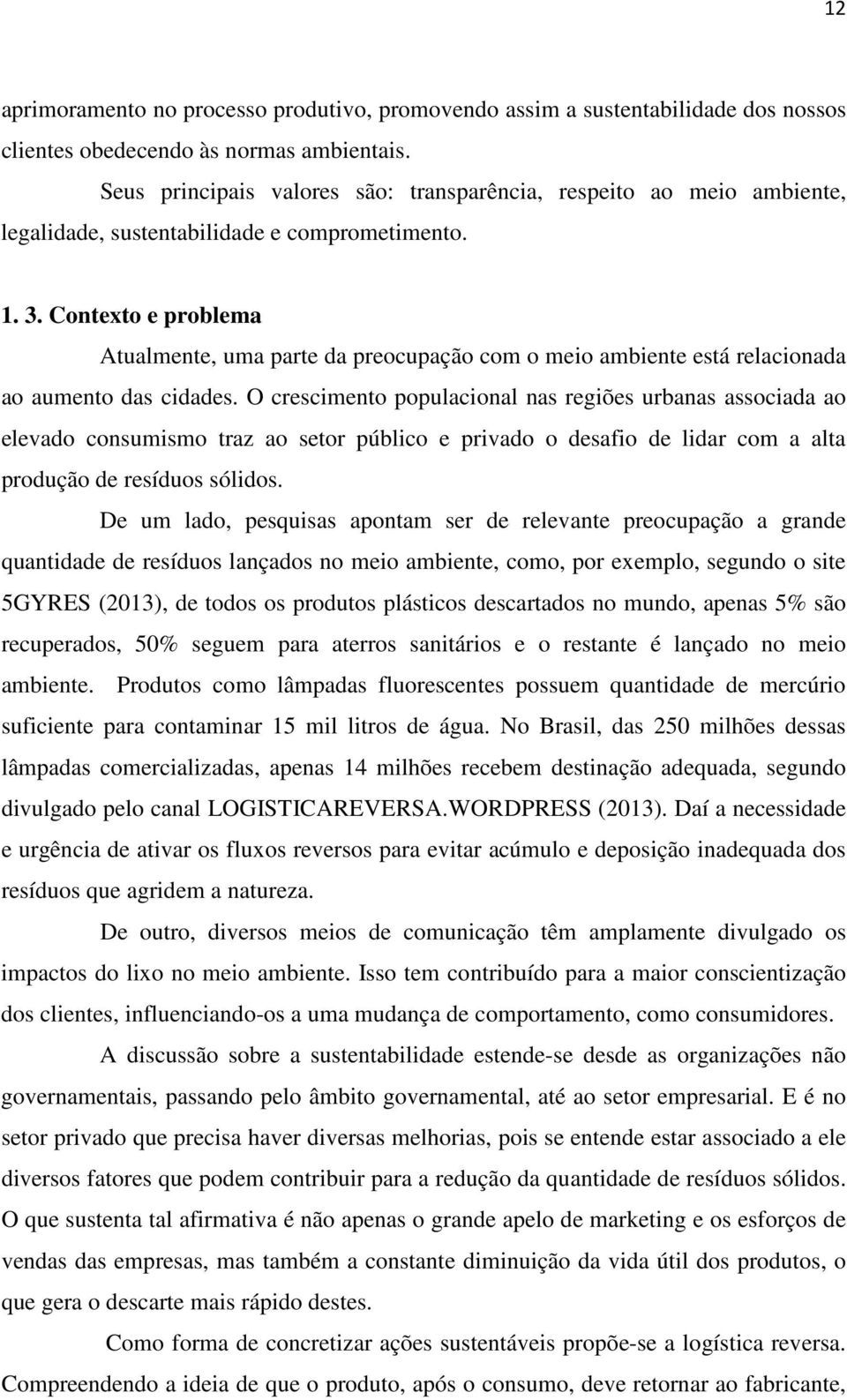 Contexto e problema Atualmente, uma parte da preocupação com o meio ambiente está relacionada ao aumento das cidades.