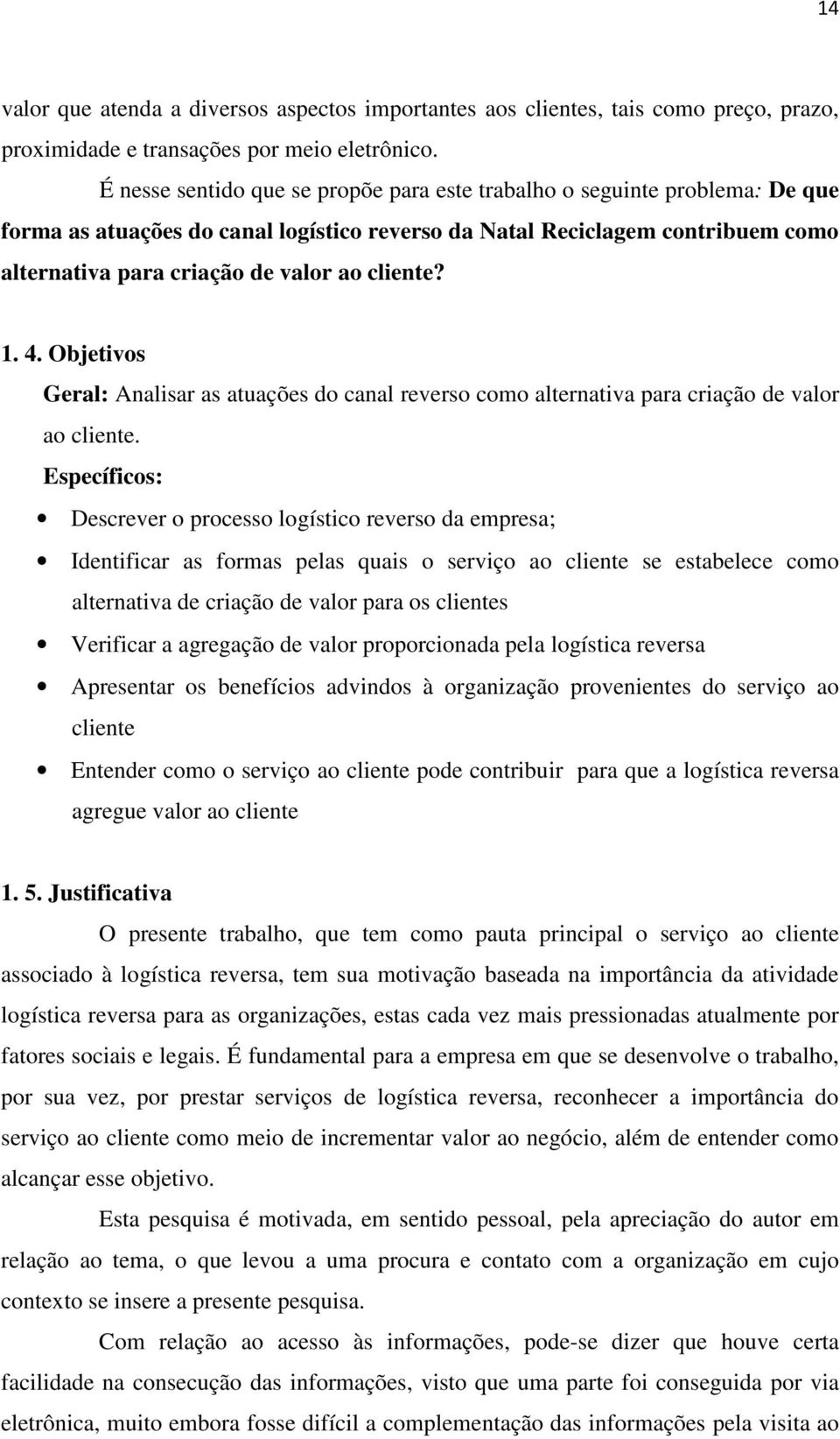 cliente? 1. 4. Objetivos Geral: Analisar as atuações do canal reverso como alternativa para criação de valor ao cliente.