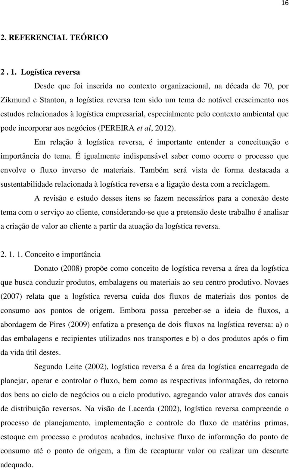 logística empresarial, especialmente pelo contexto ambiental que pode incorporar aos negócios (PEREIRA et al, 2012).