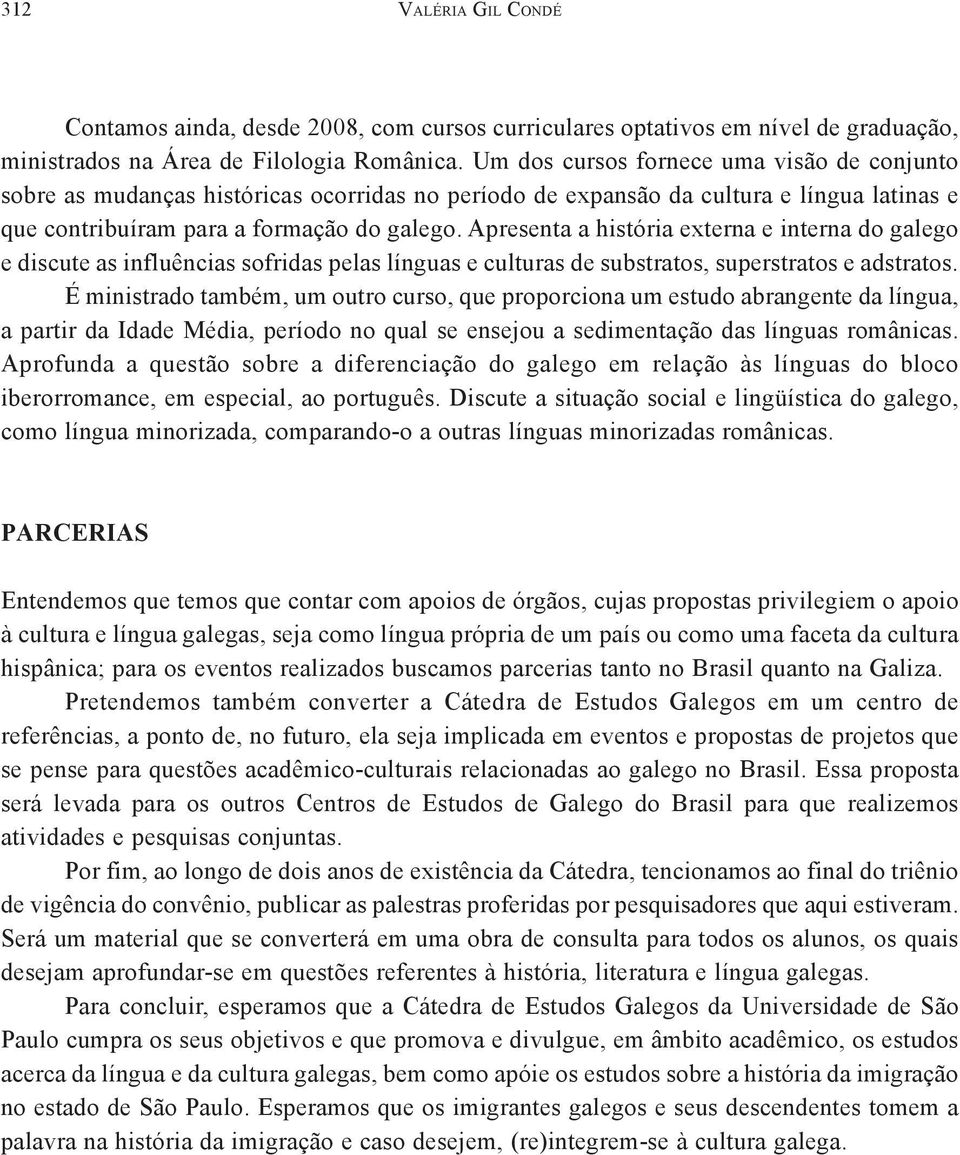 Apresenta a história externa e interna do galego e discute as influências sofridas pelas línguas e culturas de substratos, superstratos e adstratos.