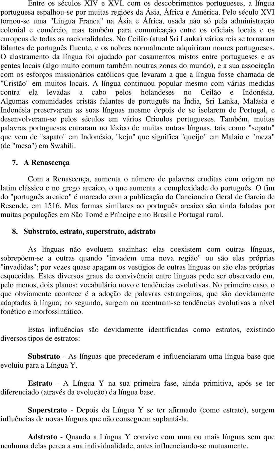 nacionalidades. No Ceilão (atual Sri Lanka) vários reis se tornaram falantes de português fluente, e os nobres normalmente adquiriram nomes portugueses.