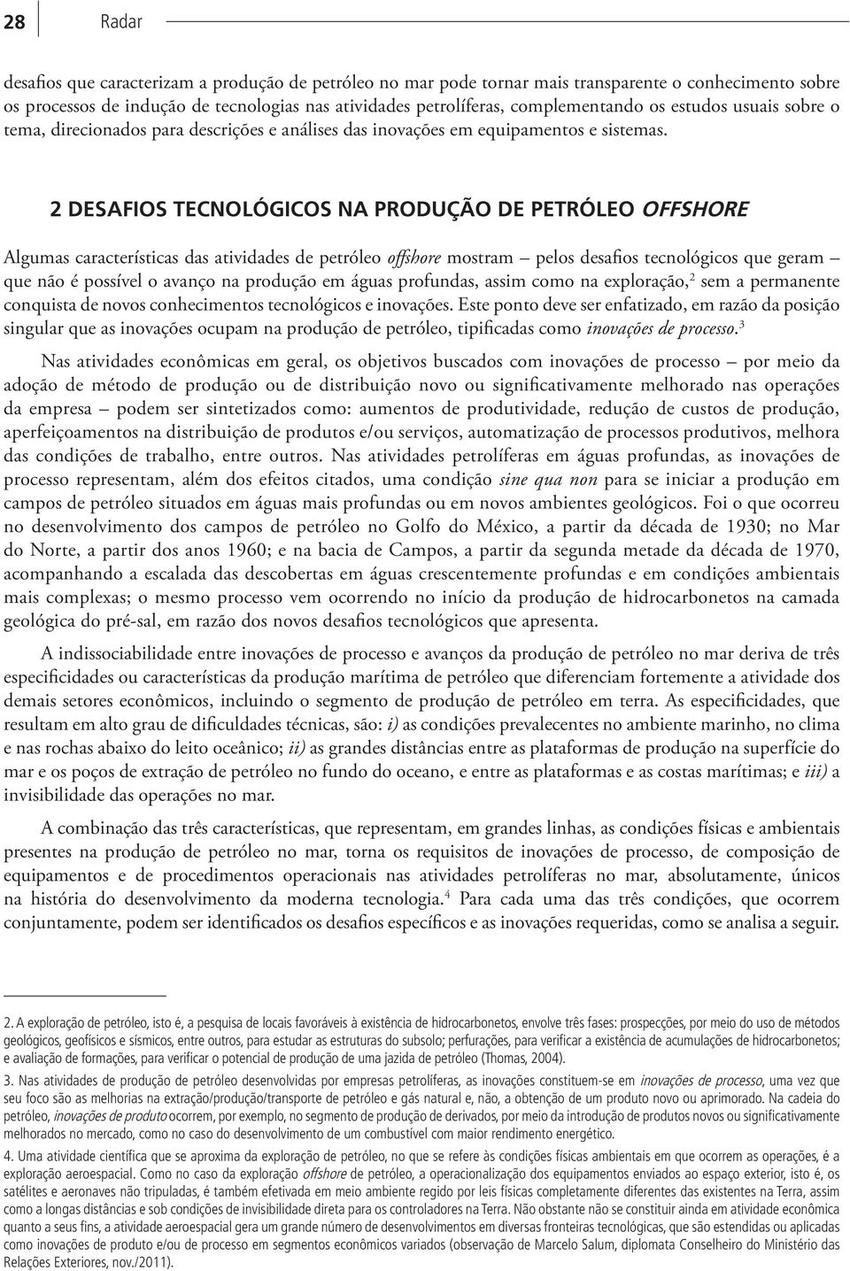 2 DESAFIOS TECNOLÓGICOS NA PRODUÇÃO DE PETRÓLEO OFFSHORE Algumas características das atividades de petróleo offshore mostram pelos desafios tecnológicos que geram que não é possível o avanço na