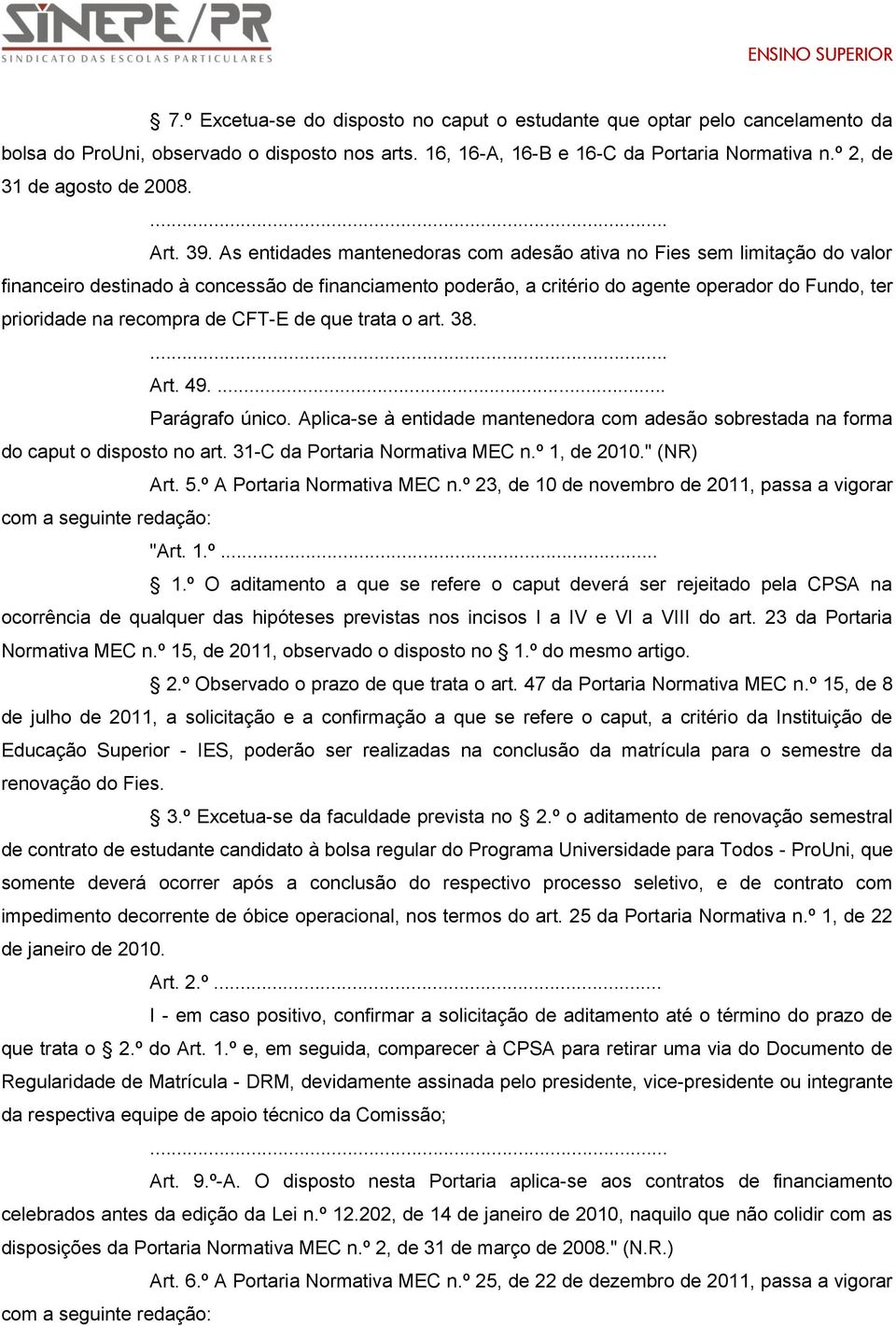 As entidades mantenedoras com adesão ativa no Fies sem limitação do valor financeiro destinado à concessão de financiamento poderão, a critério do agente operador do Fundo, ter prioridade na recompra