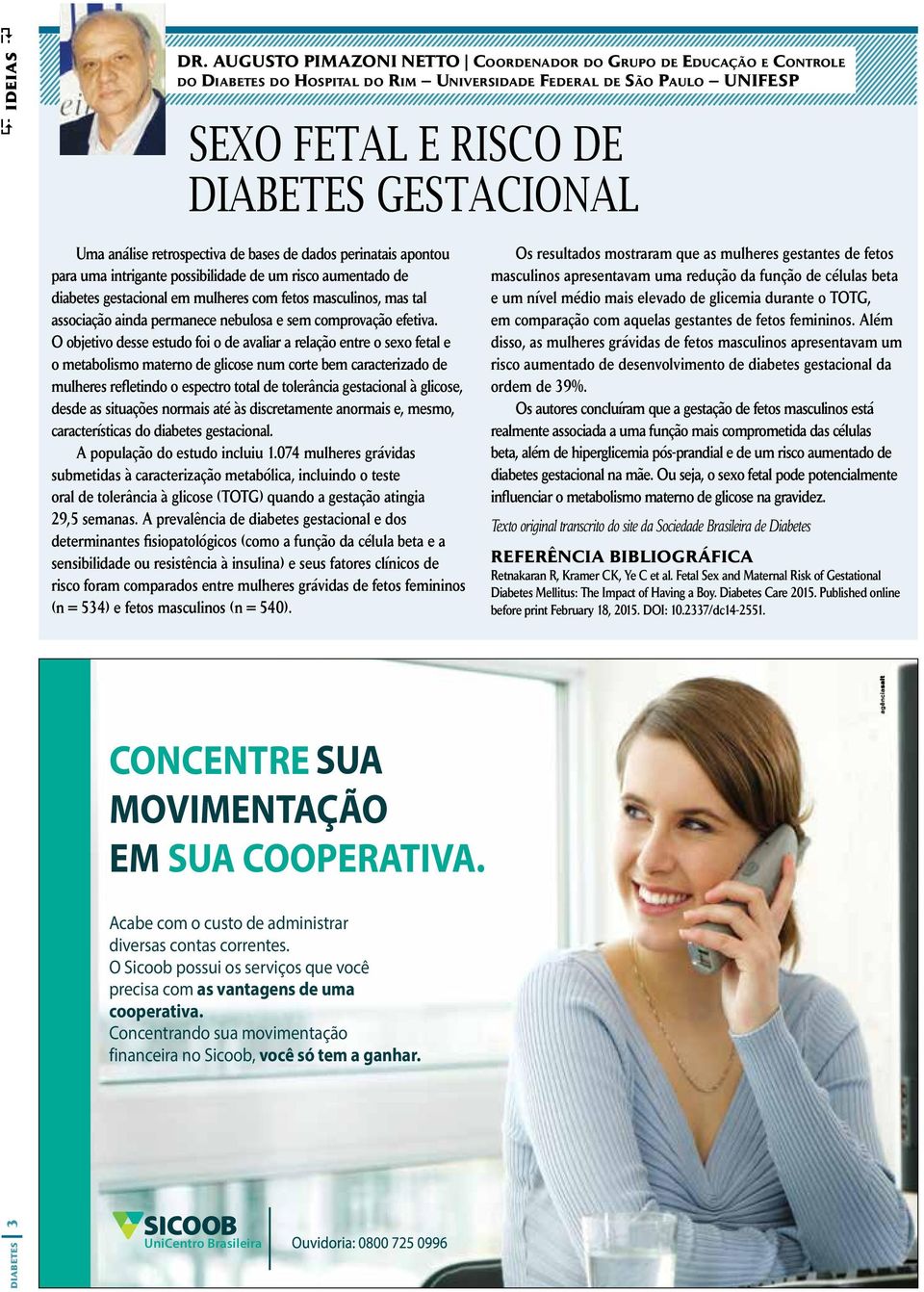 retrospectiva de bases de dados perinatais apontou para uma intrigante possibilidade de um risco aumentado de diabetes gestacional em mulheres com fetos masculinos, mas tal associação ainda permanece