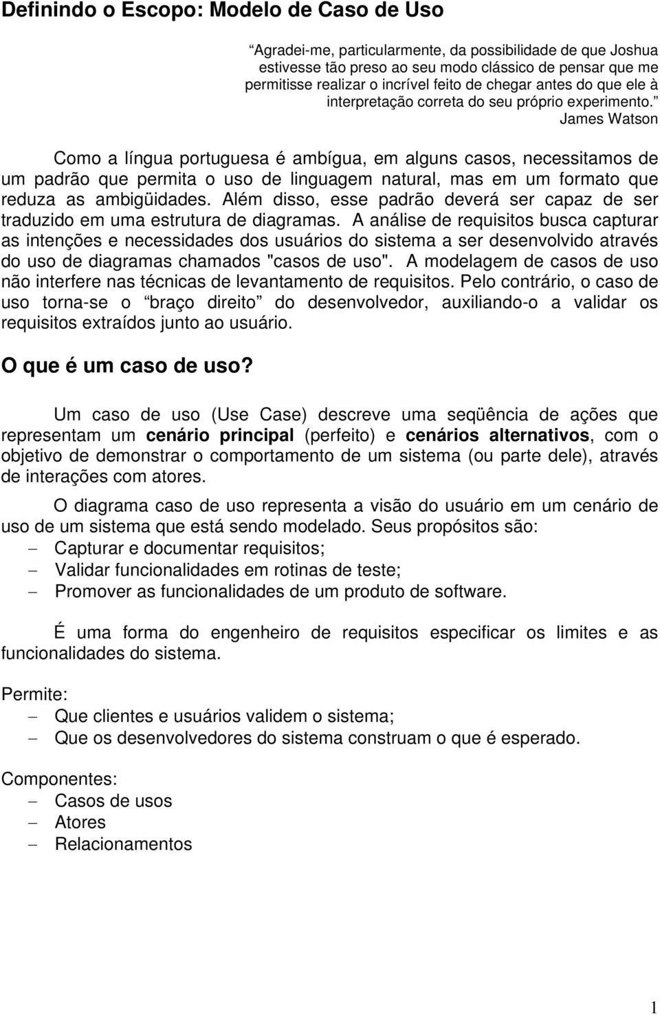 James Watson Como a língua portuguesa é ambígua, em alguns casos, necessitamos de um padrão que permita o uso de linguagem natural, mas em um formato que reduza as ambigüidades.