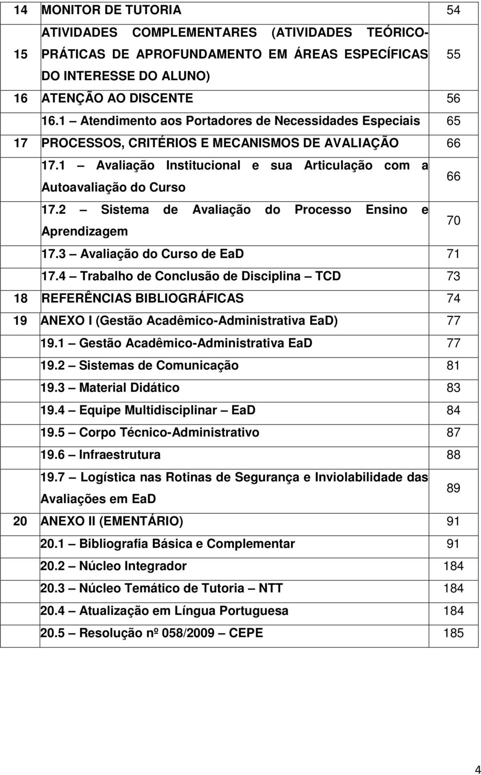 2 Sistema de Avaliação do Processo Ensino e Aprendizagem 70 17.3 Avaliação do Curso de EaD 71 17.