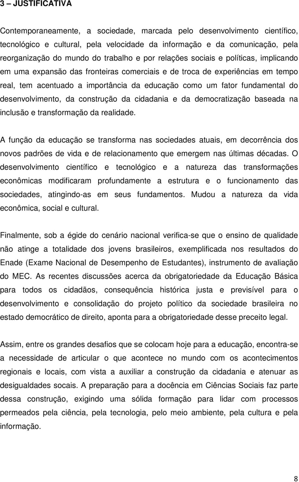 fundamental do desenvolvimento, da construção da cidadania e da democratização baseada na inclusão e transformação da realidade.