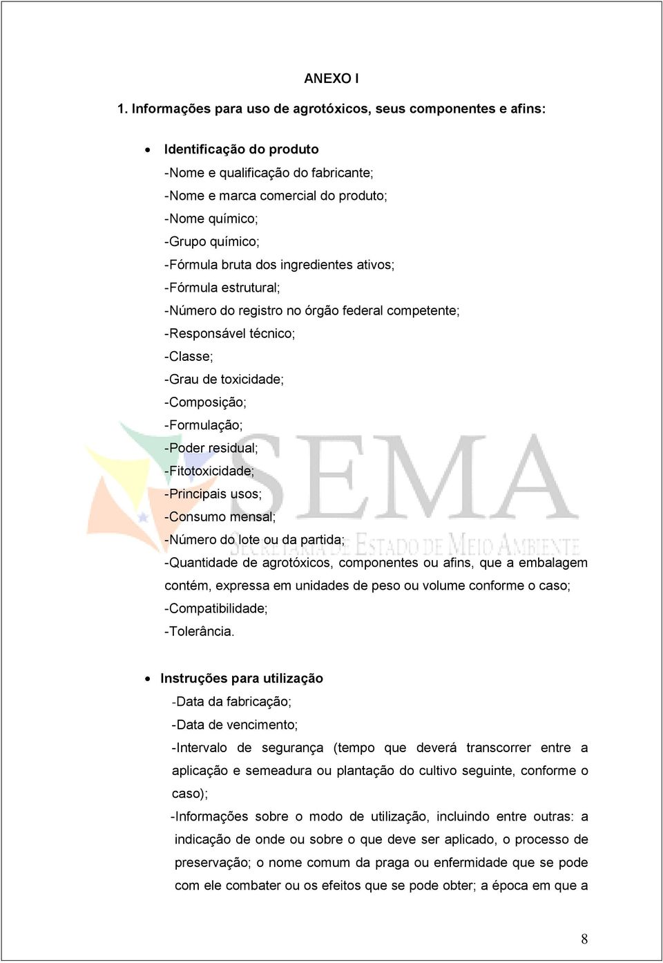 bruta dos ingredientes ativos; -Fórmula estrutural; -Número do registro no órgão federal competente; -Responsável técnico; -Classe; -Grau de toxicidade; -Composição; -Formulação; -Poder residual;