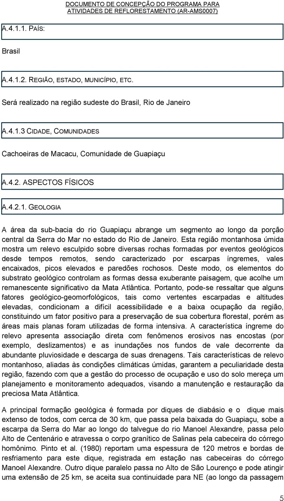 Esta região montanhosa úmida mostra um relevo esculpido sobre diversas rochas formadas por eventos geológicos desde tempos remotos, sendo caracterizado por escarpas íngremes, vales encaixados, picos