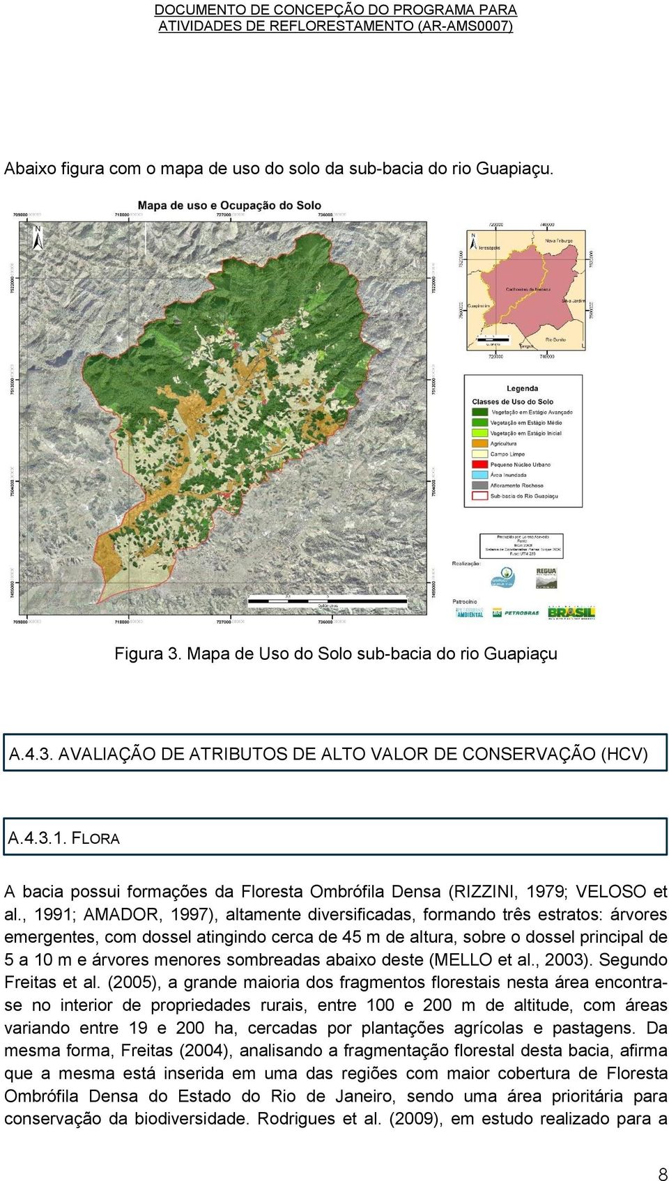 , 1991; AMADOR, 1997), altamente diversificadas, formando três estratos: árvores emergentes, com dossel atingindo cerca de 45 m de altura, sobre o dossel principal de 5 a 10 m e árvores menores