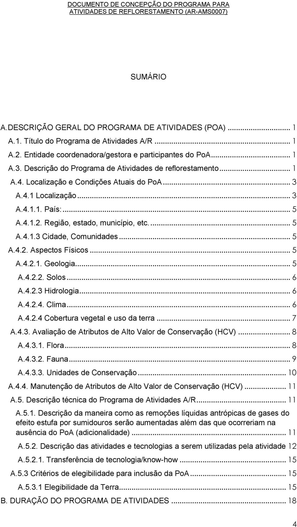 .. 5 A.4.2. Aspectos Físicos... 5 A.4.2.1. Geologia... 5 A.4.2.2. Solos... 6 A.4.2.3 Hidrologia... 6 A.4.2.4. Clima... 6 A.4.2.4 Cobertura vegetal e uso da terra... 7 A.4.3. Avaliação de Atributos de Alto Valor de Conservação (HCV).