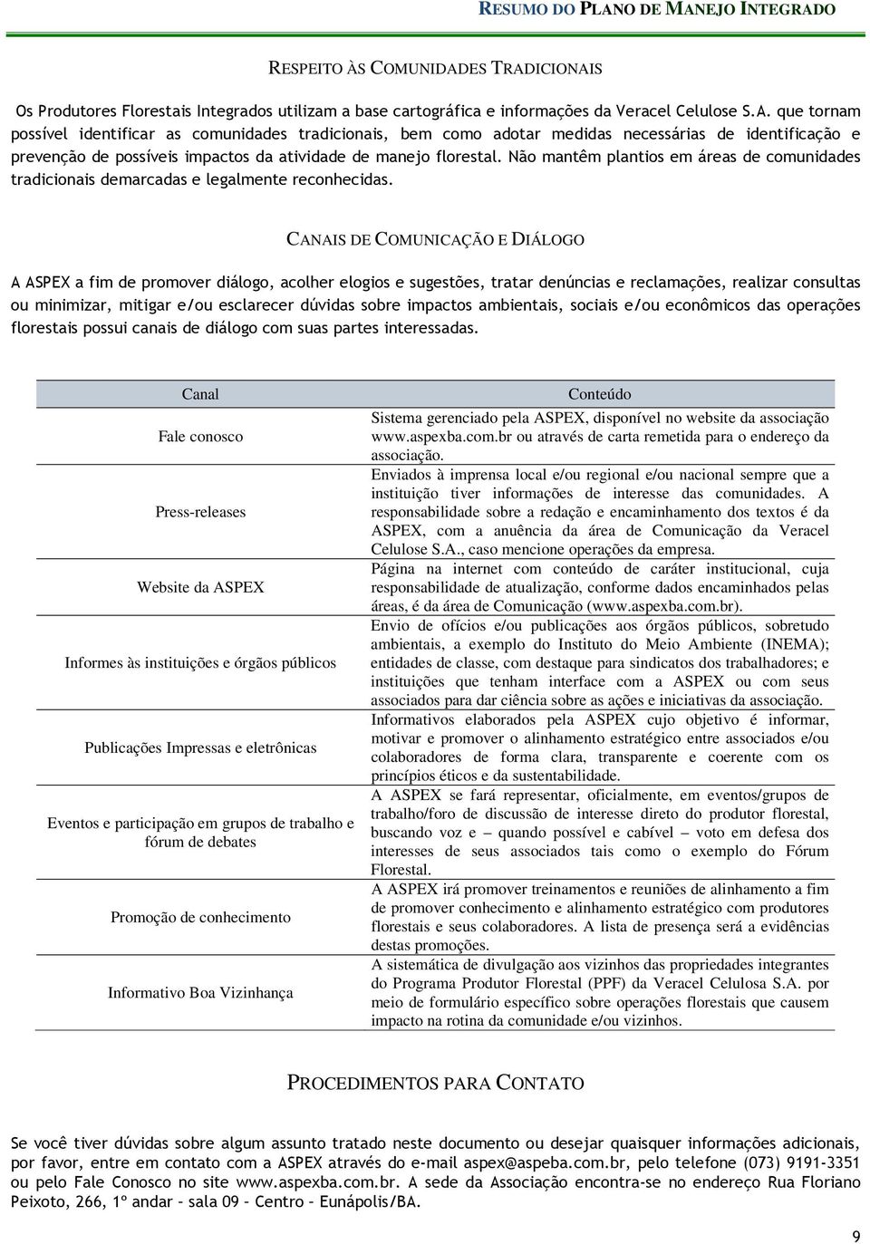 Não mantêm plantios em áreas de comunidades tradicionais demarcadas e legalmente reconhecidas.