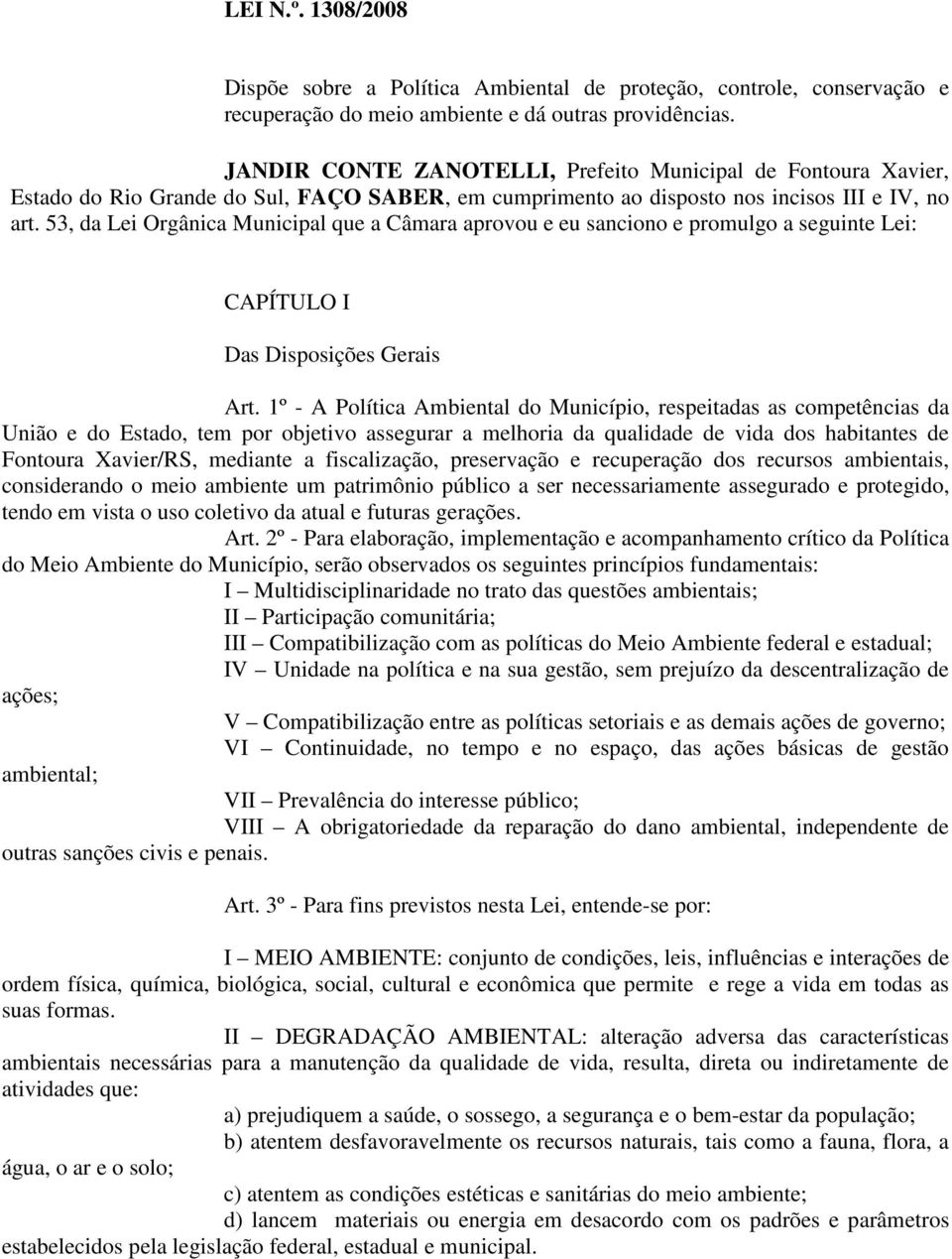 53, da Lei Orgânica Municipal que a Câmara aprovou e eu sanciono e promulgo a seguinte Lei: CAPÍTULO I Das Disposições Gerais Art.