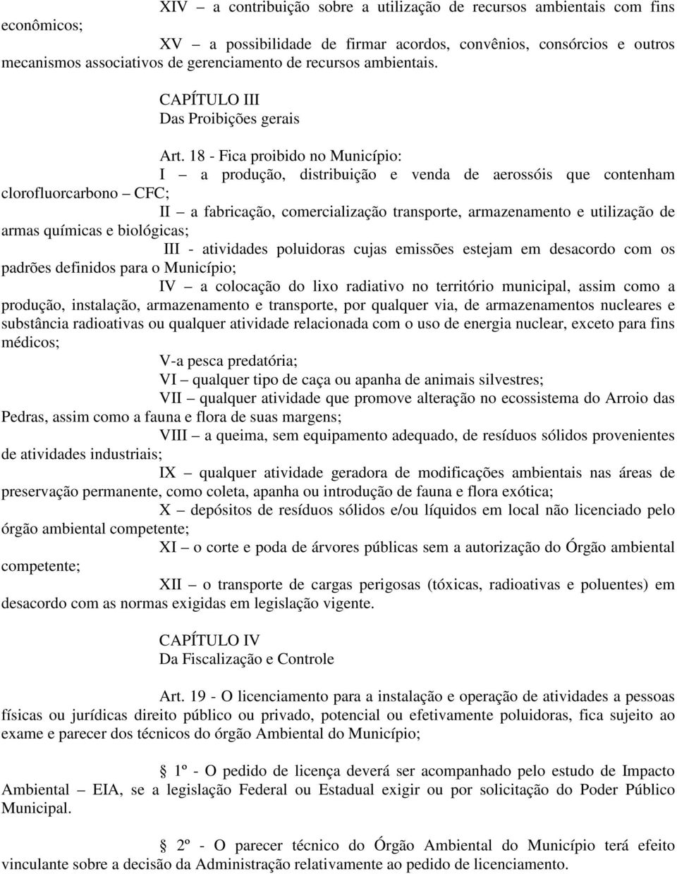 18 - Fica proibido no Município: I a produção, distribuição e venda de aerossóis que contenham clorofluorcarbono CFC; II a fabricação, comercialização transporte, armazenamento e utilização de armas