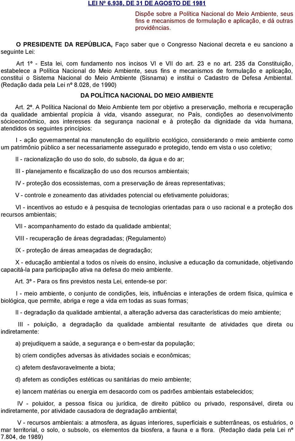 235 da Constituição, estabelece a Política Nacional do Meio Ambiente, seus fins e mecanismos de formulação e aplicação, constitui o Sistema Nacional do Meio Ambiente (Sisnama) e institui o Cadastro