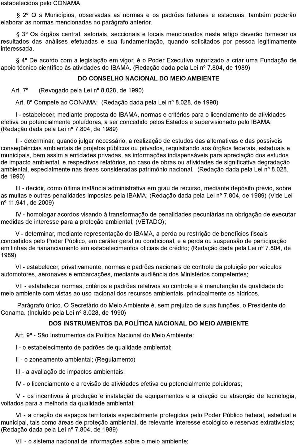 interessada. 4º De acordo com a legislação em vigor, é o Poder Executivo autorizado a criar uma Fundação de apoio técnico científico às atividades do IBAMA. (Redação dada pela Lei nº 7.