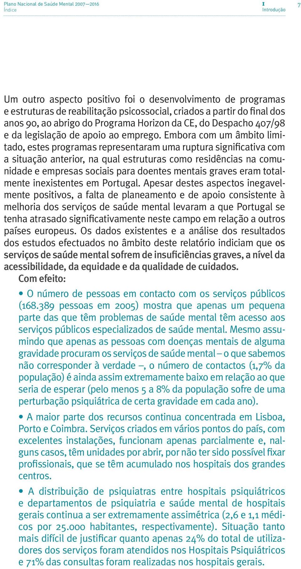 Embora com um âmbito limitado, estes programas representaram uma ruptura significativa com a situação anterior, na qual estruturas como residências na comunidade e empresas sociais para doentes