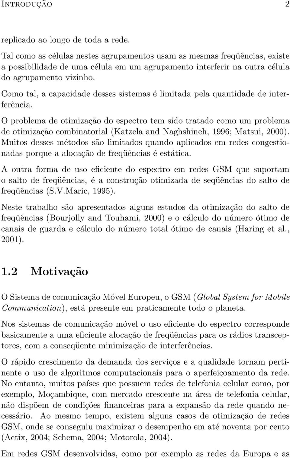 Como tal, a capacidade desses sistemas é limitada pela quantidade de interferência.