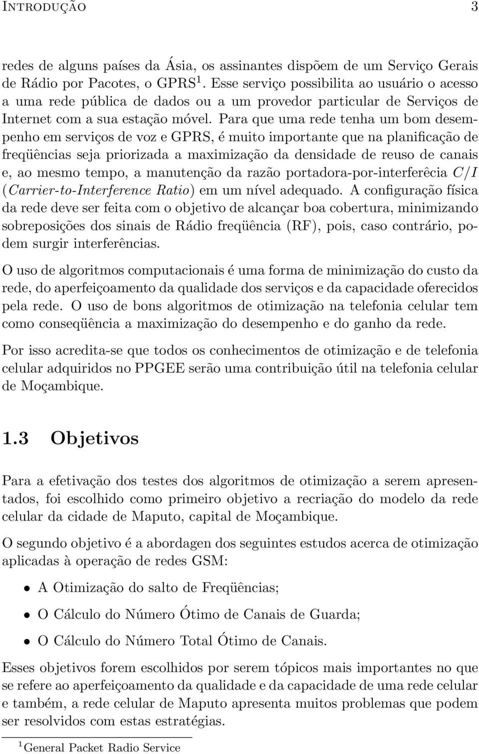 Para que uma rede tenha um bom desempenho em serviços de voz e GPRS, é muito importante que na planificação de freqüências seja priorizada a maximização da densidade de reuso de canais e, ao mesmo