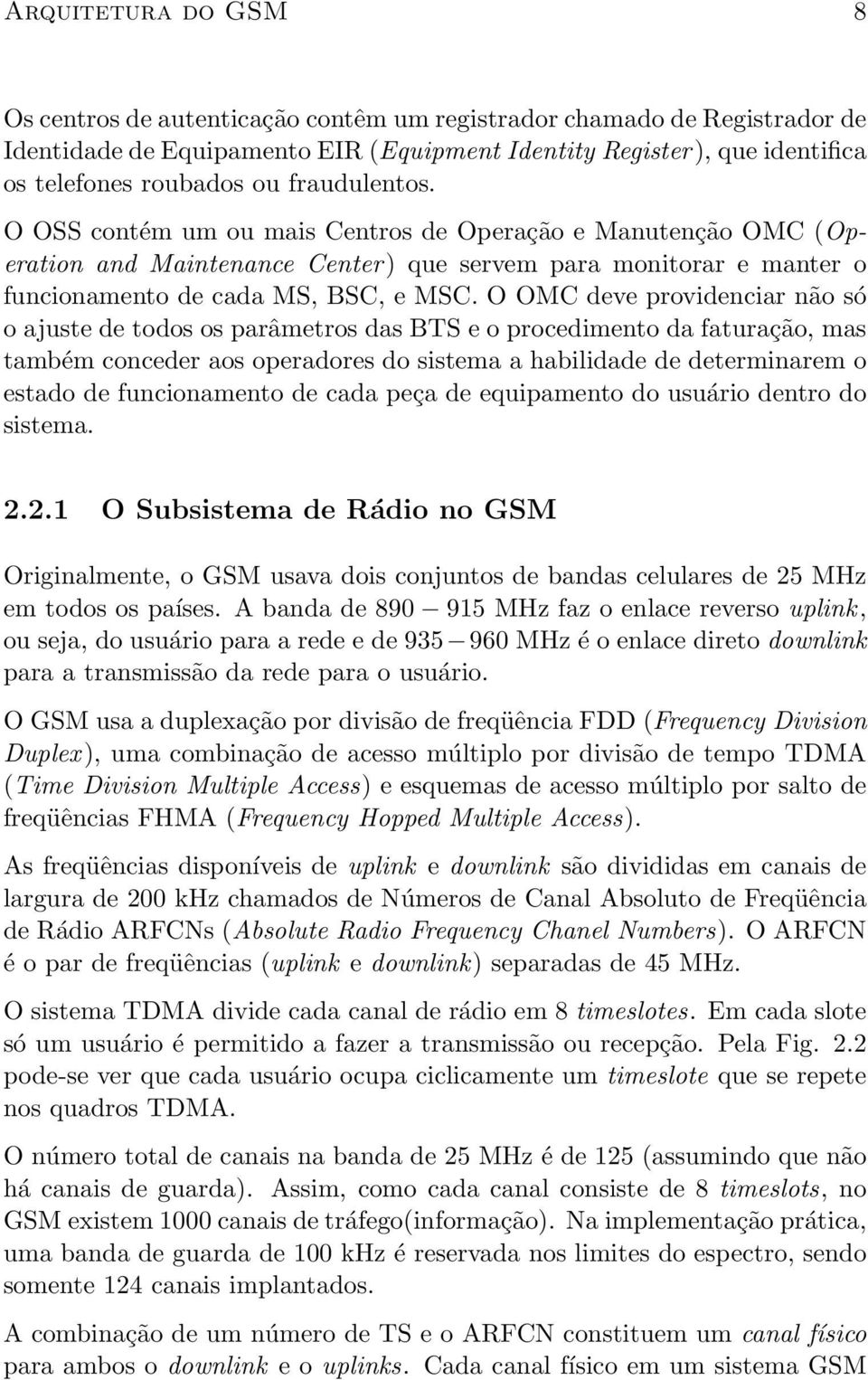 O OMC deve providenciar não só o ajuste de todos os parâmetros das BTS e o procedimento da faturação, mas também conceder aos operadores do sistema a habilidade de determinarem o estado de