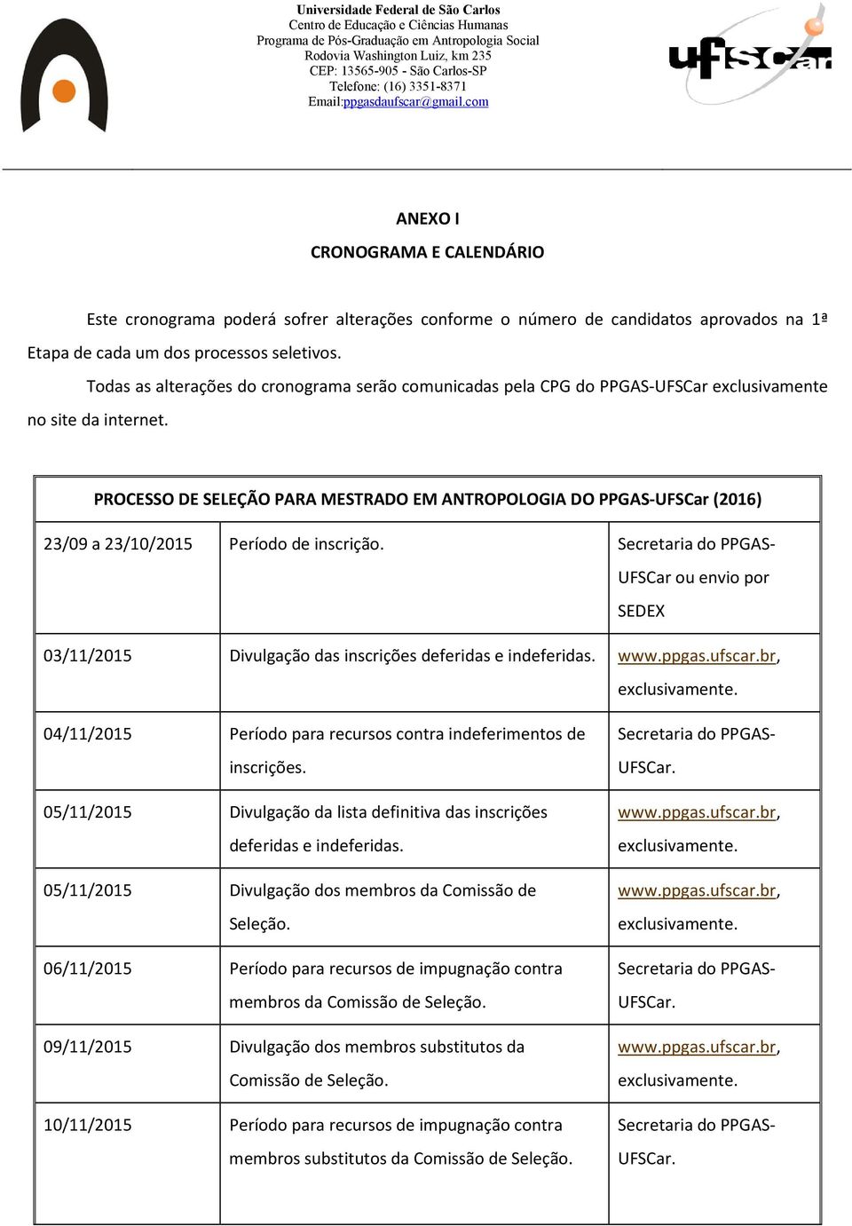 PROCESSO DE SELEÇÃO PARA MESTRADO EM ANTROPOLOGIA DO PPGAS-UFSCar (2016) 23/09 a 23/10/2015 Período de inscrição.