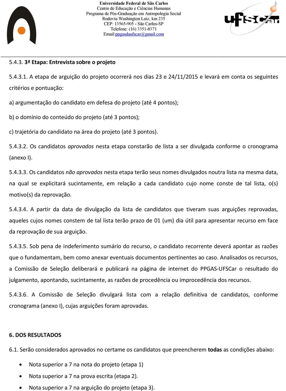 do conteúdo do projeto (até 3 pontos); c) trajetória do candidato na área do projeto (até 3 pontos). 5.4.3.2.