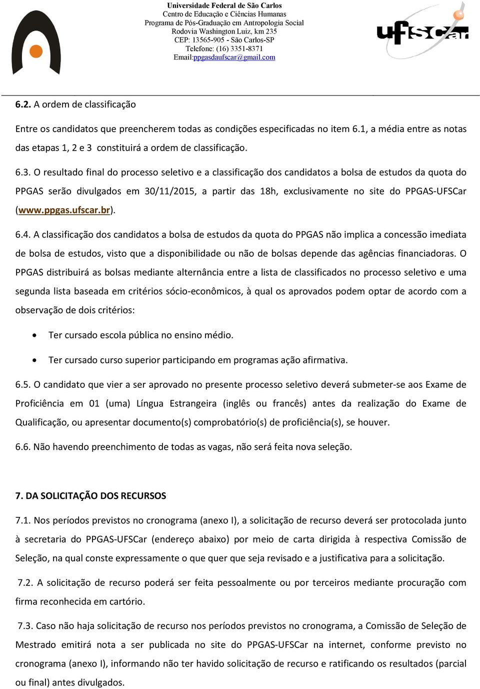 O resultado final do processo seletivo e a classificação dos candidatos a bolsa de estudos da quota do PPGAS serão divulgados em 30/11/2015, a partir das 18h, exclusivamente no site do PPGAS-UFSCar