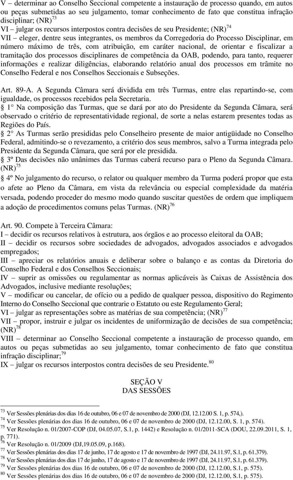 atribuição, em caráter nacional, de orientar e fiscalizar a tramitação dos processos disciplinares de competência da OAB, podendo, para tanto, requerer informações e realizar diligências, elaborando