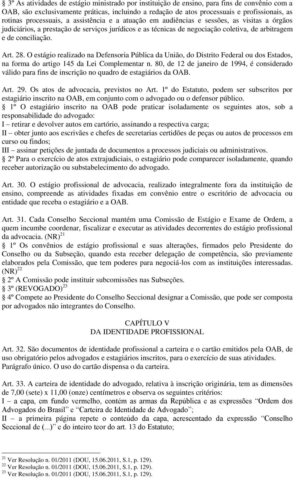 Art. 28. O estágio realizado na Defensoria Pública da União, do Distrito Federal ou dos Estados, na forma do artigo 145 da Lei Complementar n.