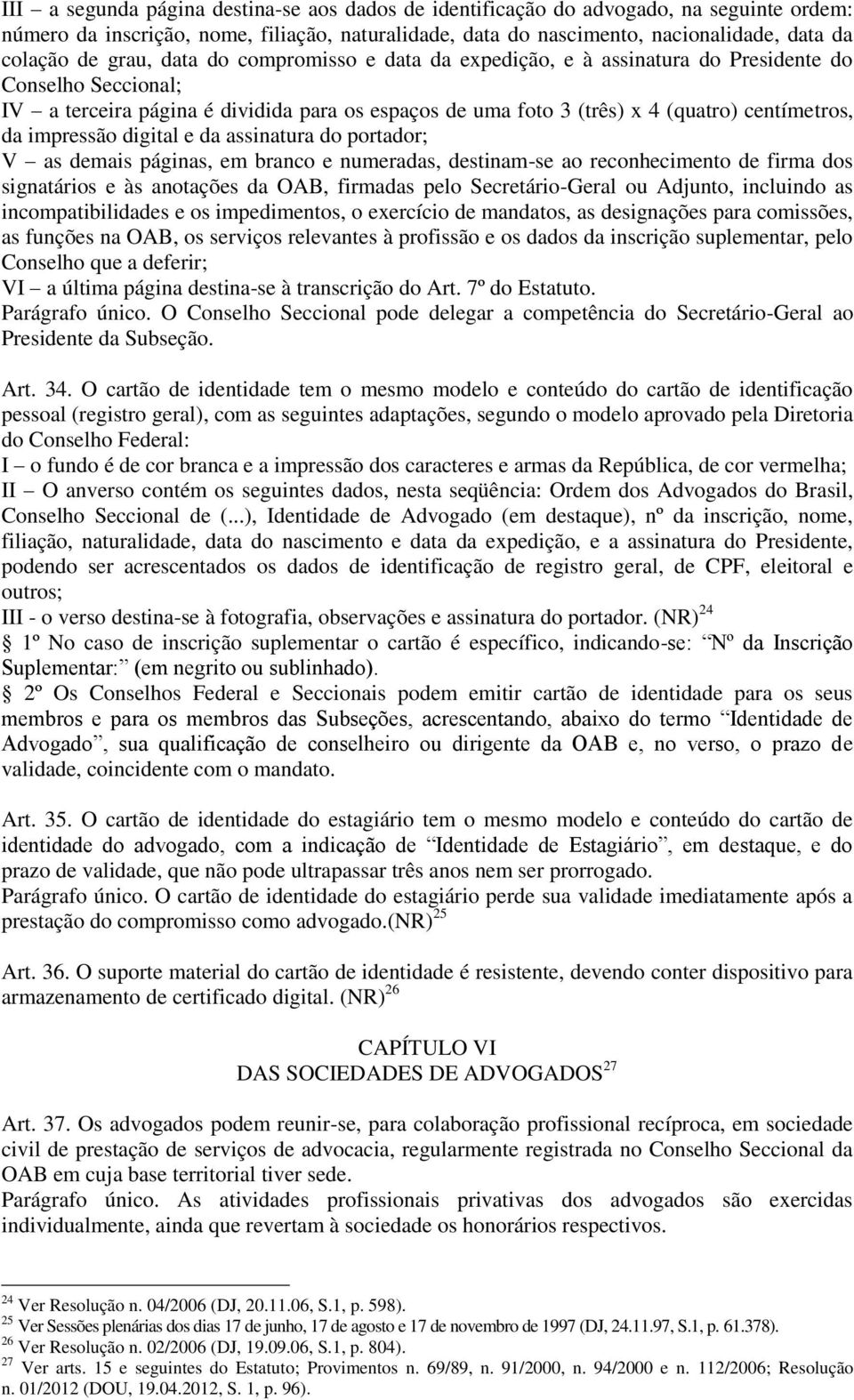 impressão digital e da assinatura do portador; V as demais páginas, em branco e numeradas, destinam-se ao reconhecimento de firma dos signatários e às anotações da OAB, firmadas pelo Secretário-Geral