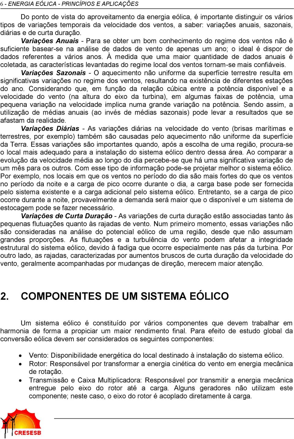 Variações Anuais - Para se obter um bom conhecimento do regime dos ventos não é suficiente basear-se na análise de dados de vento de apenas um ano; o ideal é dispor de dados referentes a vários anos.