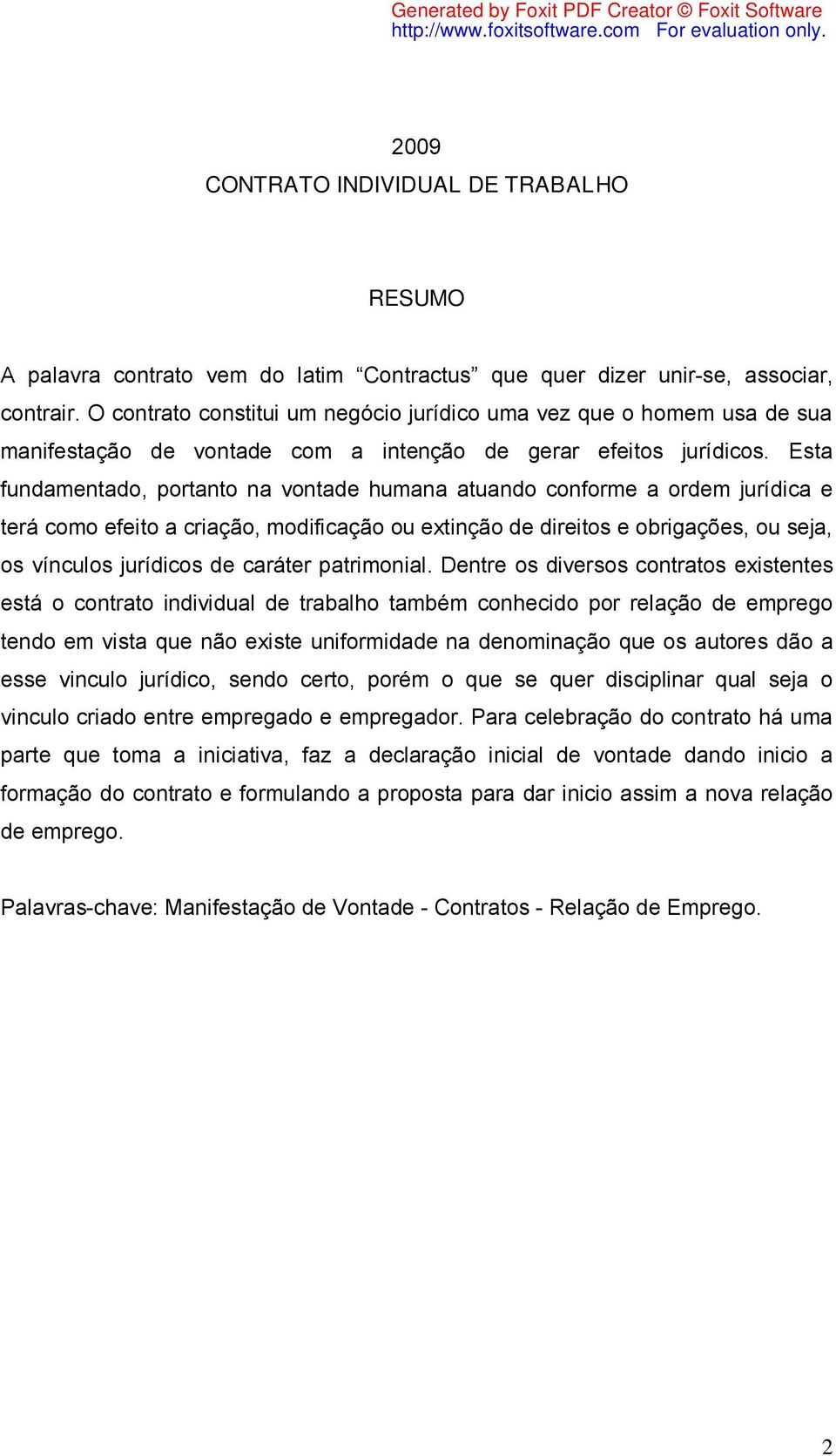 Esta fundamentado, portanto na vontade humana atuando conforme a ordem jurídica e terá como efeito a criação, modificação ou extinção de direitos e obrigações, ou seja, os vínculos jurídicos de