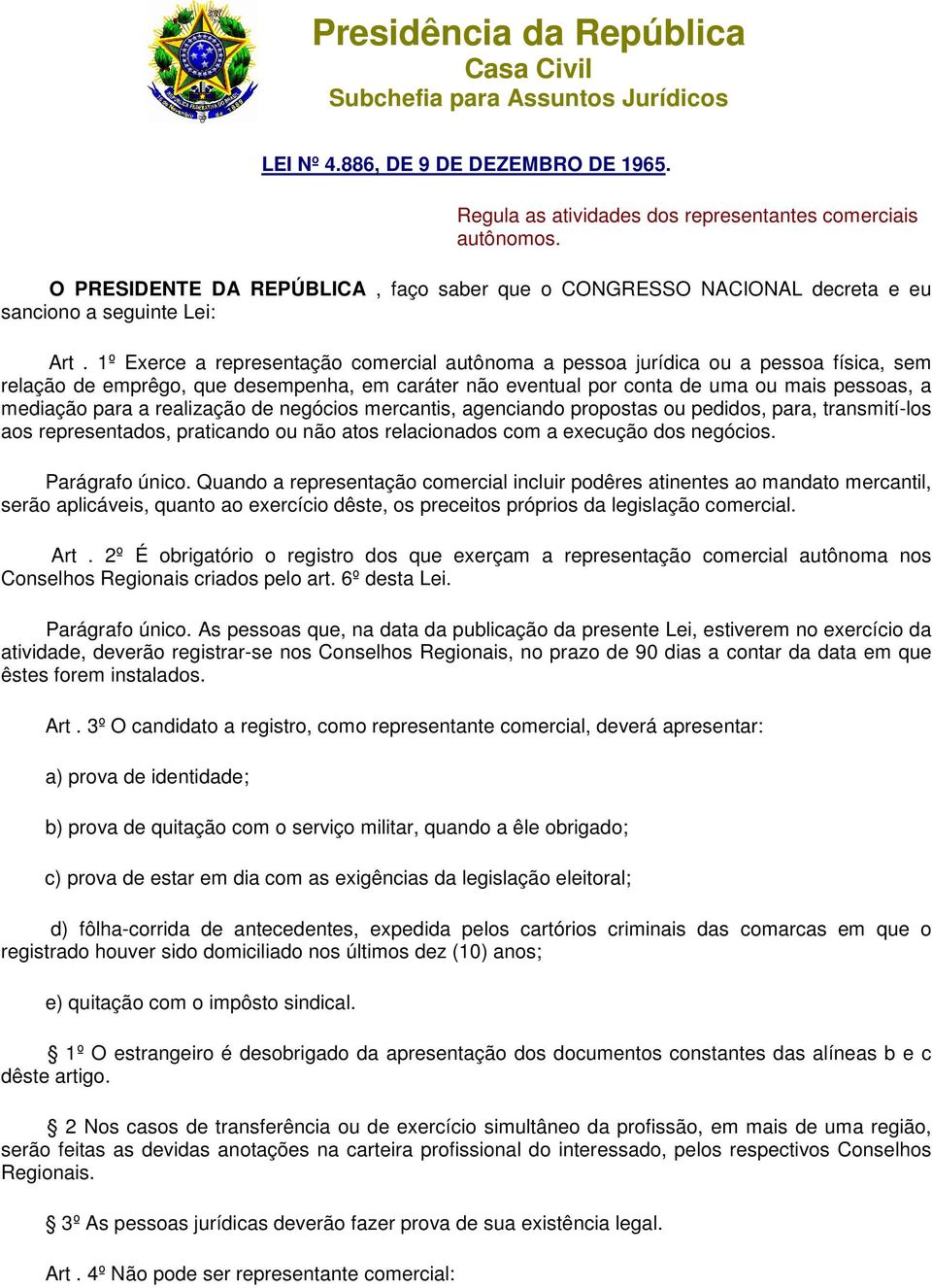 1º Exerce a representação comercial autônoma a pessoa jurídica ou a pessoa física, sem relação de emprêgo, que desempenha, em caráter não eventual por conta de uma ou mais pessoas, a mediação para a