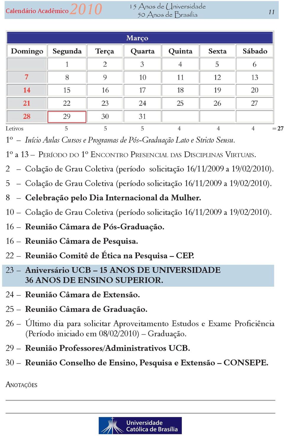 5 Colação de Grau Coletiva (período solicitação 16/11/2009 a 19/02/2010). 8 Celebração pelo Dia Internacional da Mulher. 10 Colação de Grau Coletiva (período solicitação 16/11/2009 a 19/02/2010).