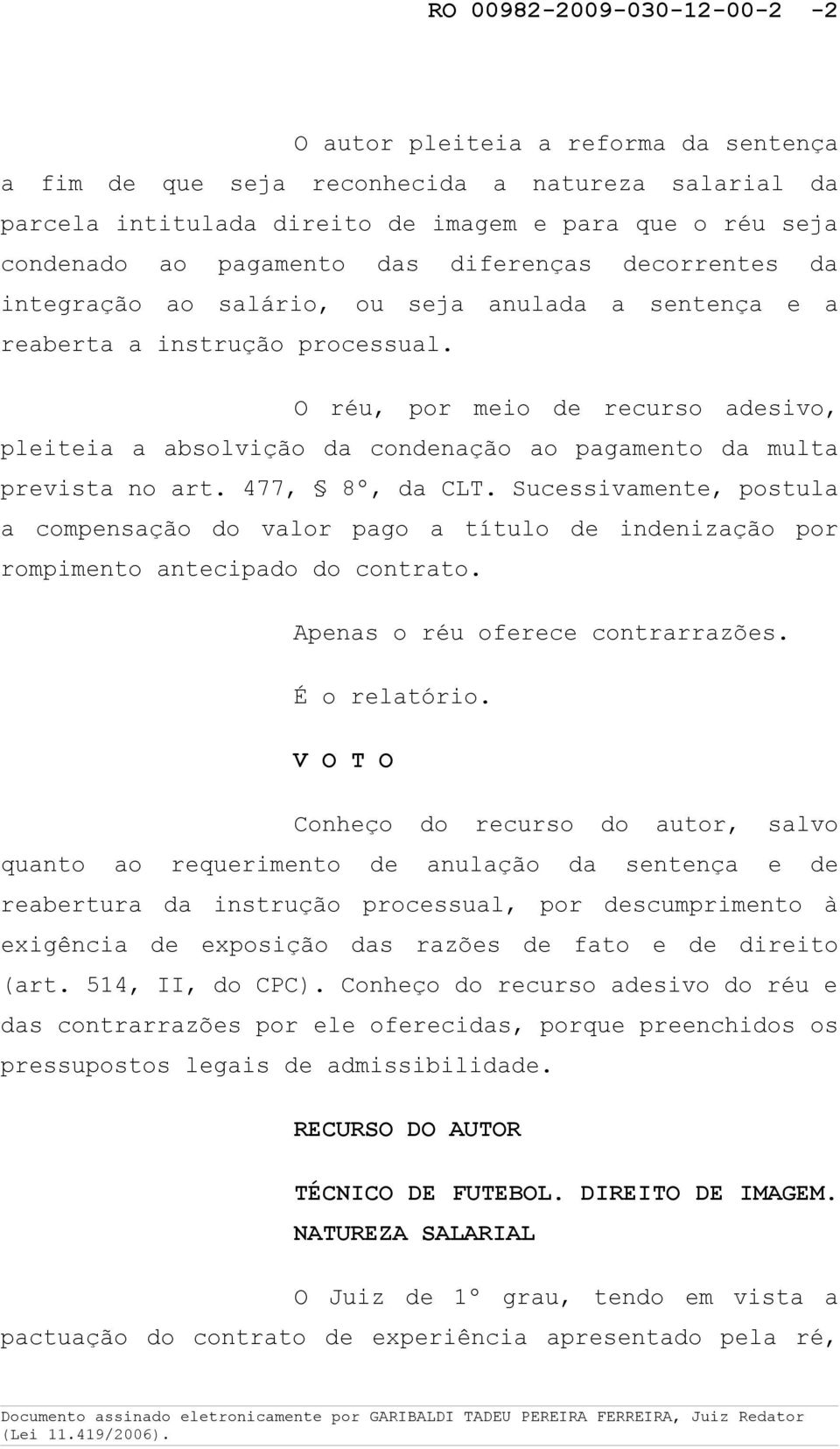 O réu, por meio de recurso adesivo, pleiteia a absolvição da condenação ao pagamento da multa prevista no art. 477, 8º, da CLT.