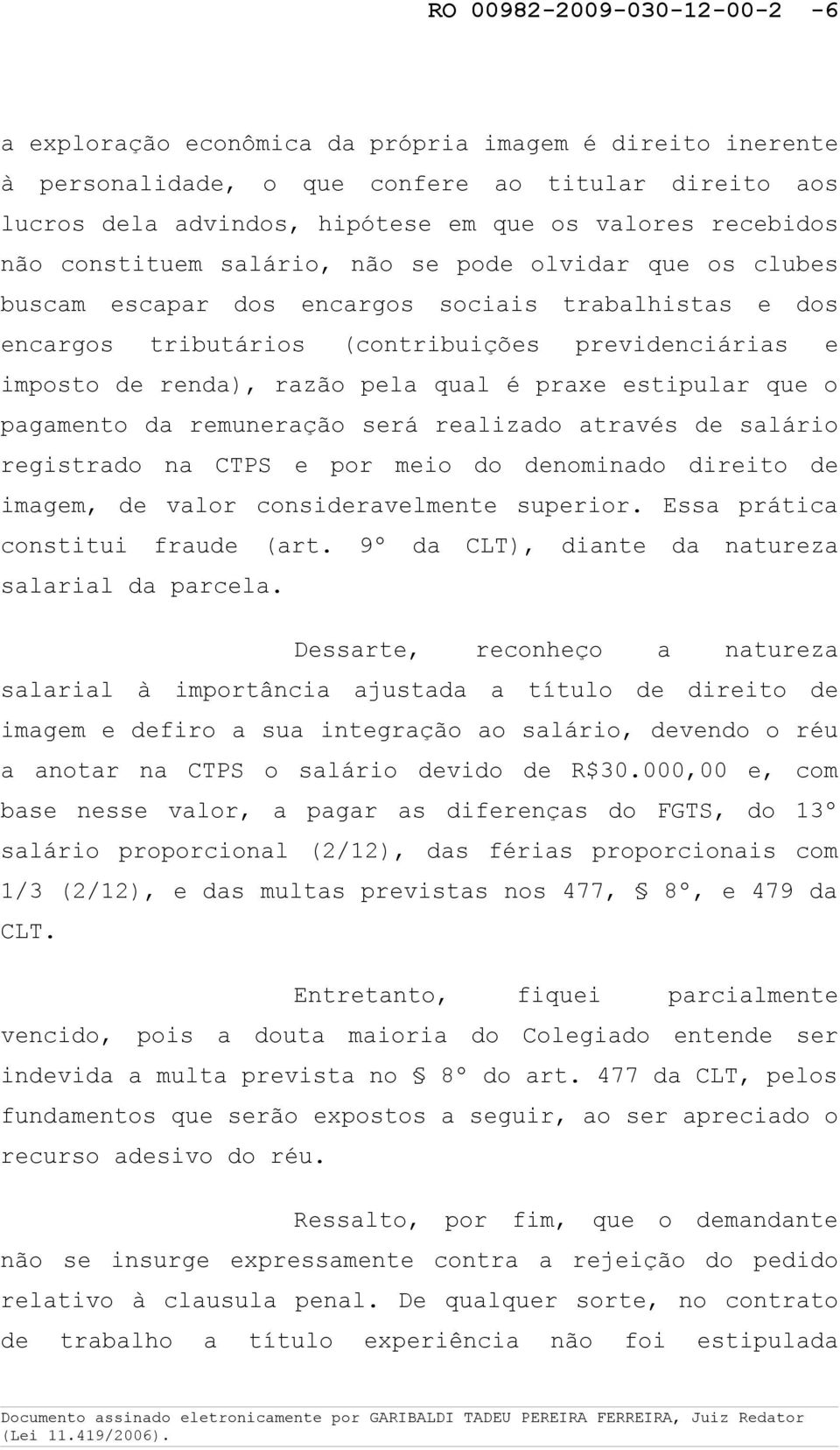 razão pela qual é praxe estipular que o pagamento da remuneração será realizado através de salário registrado na CTPS e por meio do denominado direito de imagem, de valor consideravelmente superior.