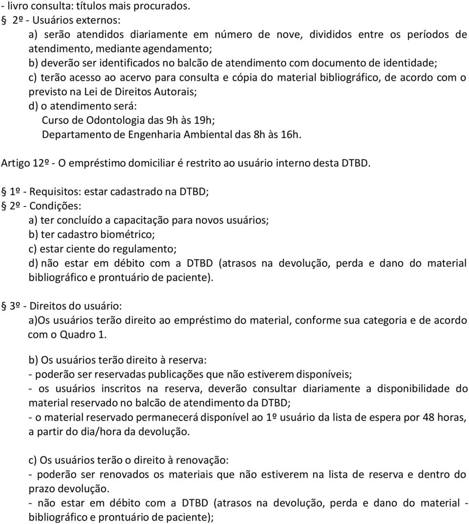 documento de identidade; c) terão acesso ao acervo para consulta e cópia do material bibliográfico, de acordo com o previsto na Lei de Direitos Autorais; d) o atendimento será: Curso de Odontologia