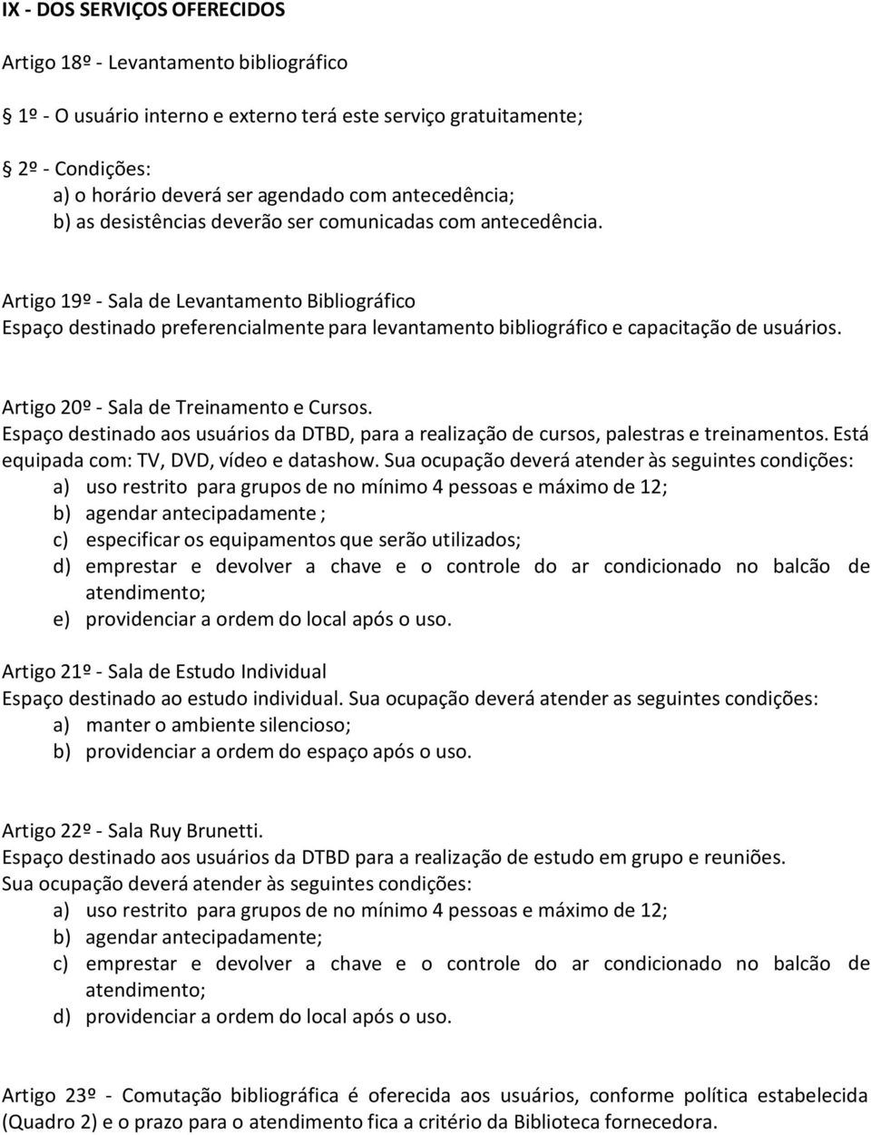 Artigo 19º - Sala de Levantamento Bibliográfico Espaço destinado preferencialmente para levantamento bibliográfico e capacitação de usuários. Artigo 20º - Sala de Treinamento e Cursos.