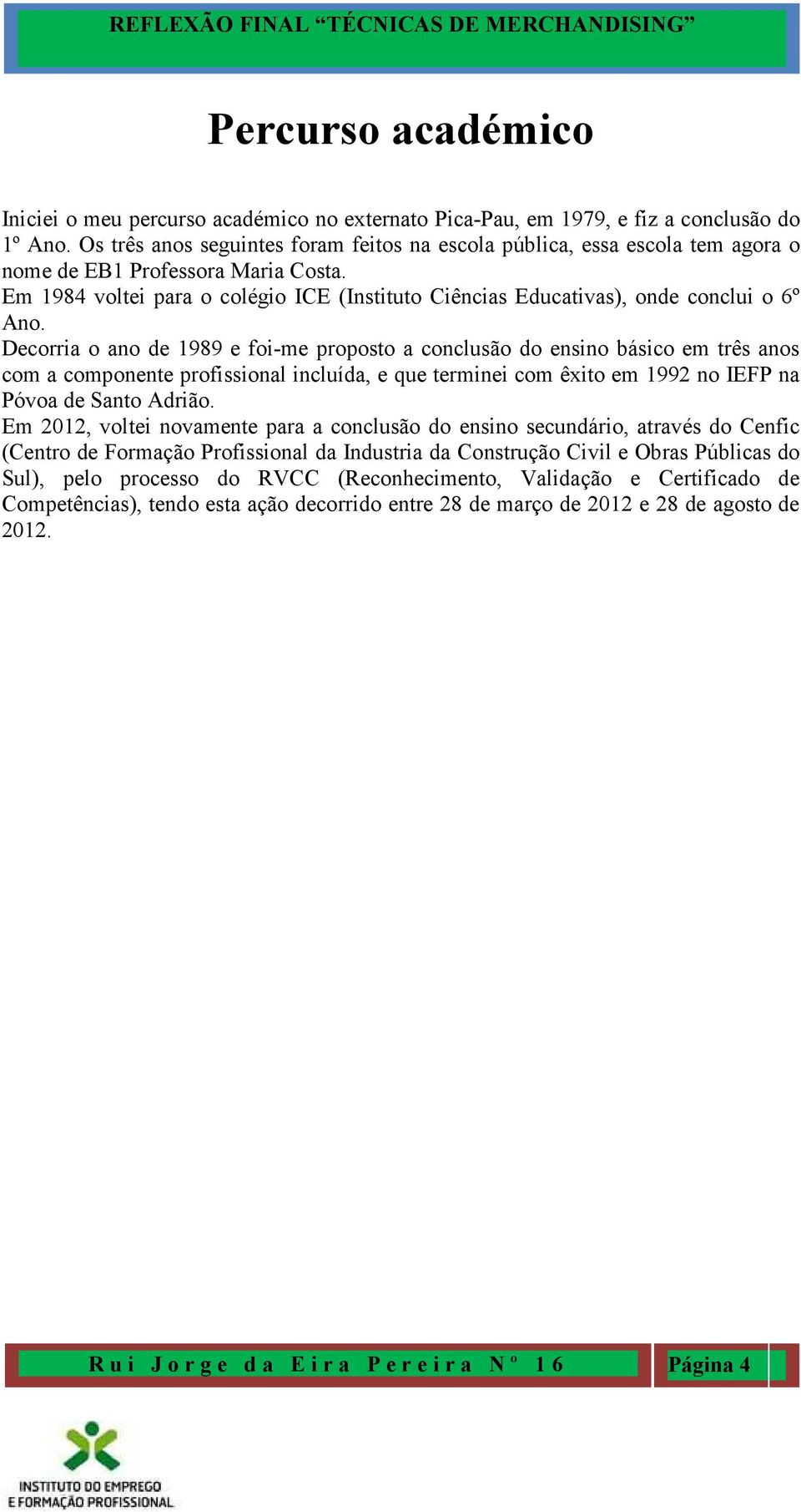 Em 1984 voltei para o colégio ICE (Instituto Ciências Educativas), onde conclui o 6º Ano.