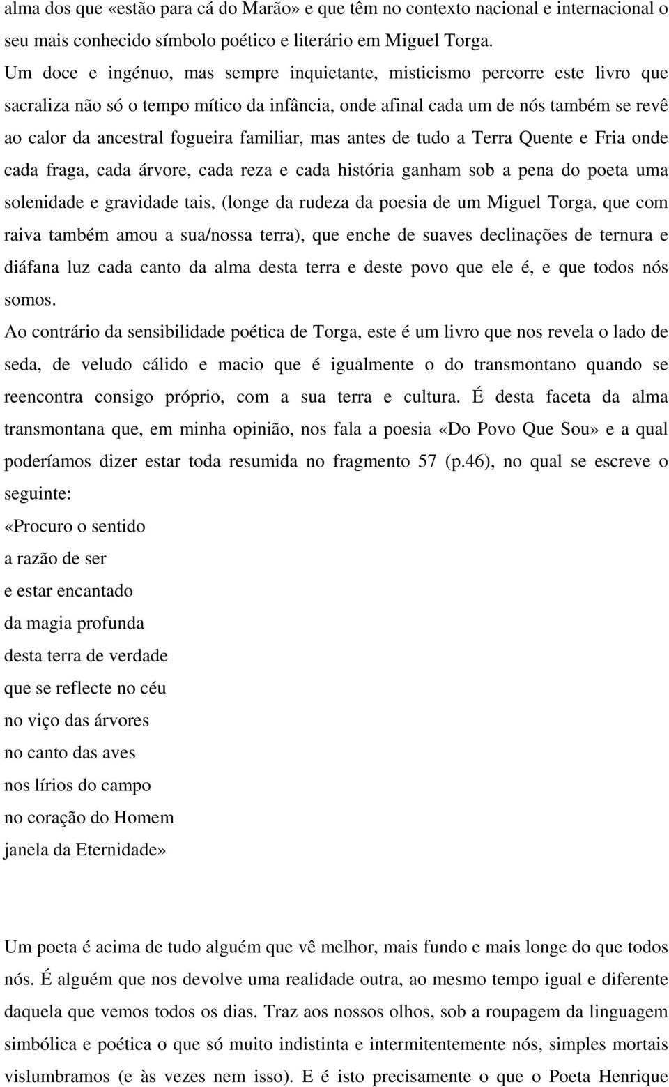 familiar, mas antes de tudo a Terra Quente e Fria onde cada fraga, cada árvore, cada reza e cada história ganham sob a pena do poeta uma solenidade e gravidade tais, (longe da rudeza da poesia de um