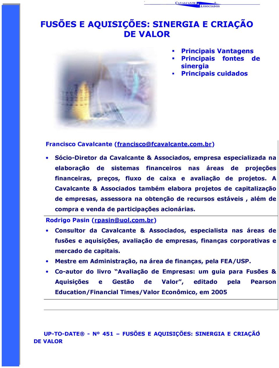 A Cavalcante Associados também elabora projetos de capitalização de empresas, assessora na obtenção de recursos estáveis, além de compra e venda de participações acionárias. Rodrigo Pasin (rpasin@uol.