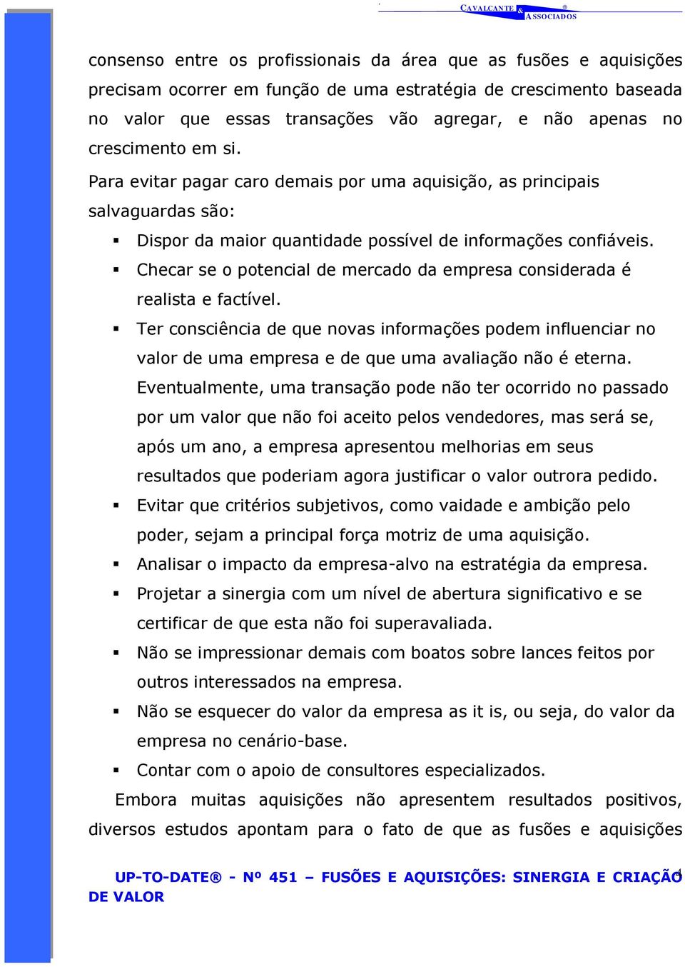 Checar se o potencial de mercado da empresa considerada é realista e factível. Ter consciência de que novas informações podem influenciar no valor de uma empresa e de que uma avaliação não é eterna.