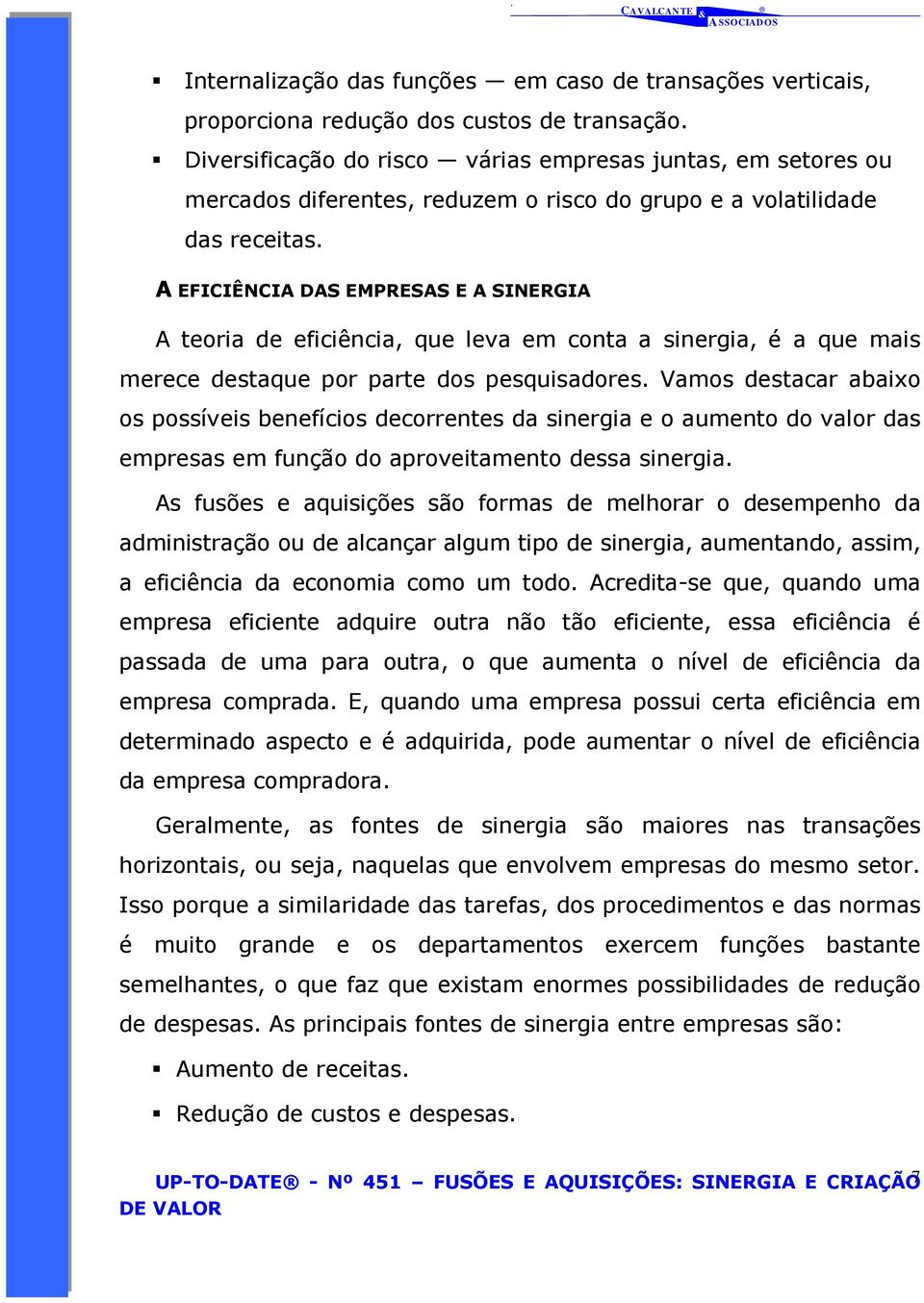 A EFICIÊNCIA DAS EMPRESAS E A SINERGIA A teoria de eficiência, que leva em conta a sinergia, é a que mais merece destaque por parte dos pesquisadores.